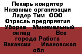 Пекарь кондитер › Название организации ­ Лидер Тим, ООО › Отрасль предприятия ­ Уборка › Минимальный оклад ­ 25 000 - Все города Работа » Вакансии   . Ивановская обл.